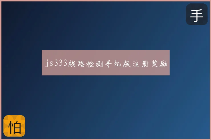 js333线路检测手机版注册奖励