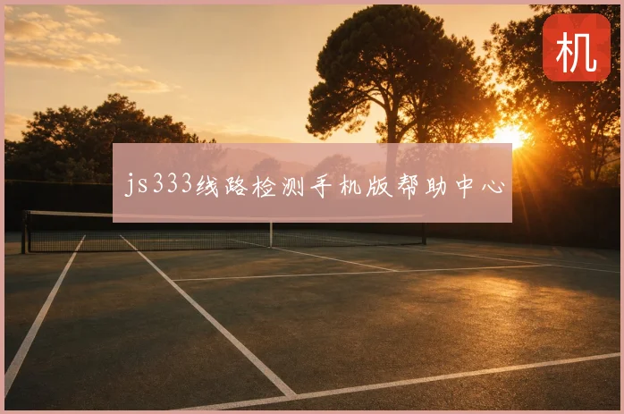js333线路检测手机版帮助中心